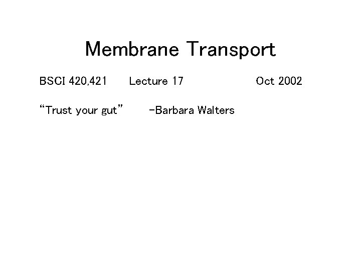 Membrane Transport BSCI 420, 421 “Trust your gut” Lecture 17 -Barbara Walters Oct 2002