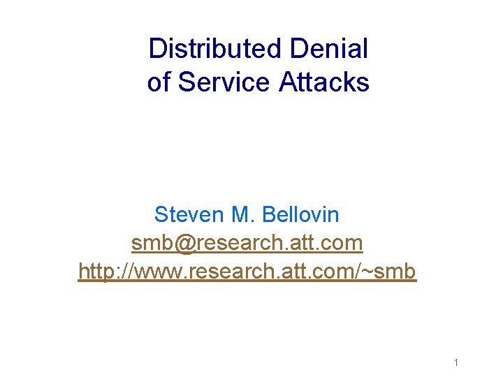 Distributed Denial of Service Attacks Steven M. Bellovin smb@research. att. com http: //www. research.