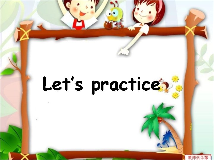 Let’s practice 