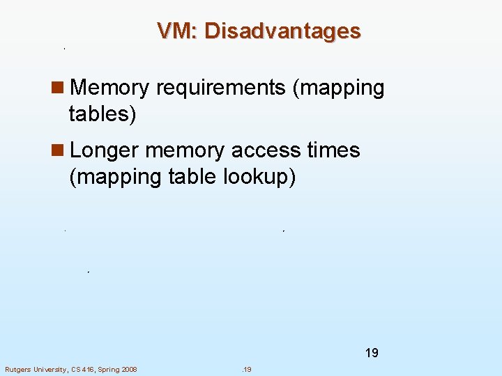 VM: Disadvantages n Memory requirements (mapping tables) n Longer memory access times (mapping table VM: Disadvantages n Memory requirements (mapping tables) n Longer memory access times (mapping table