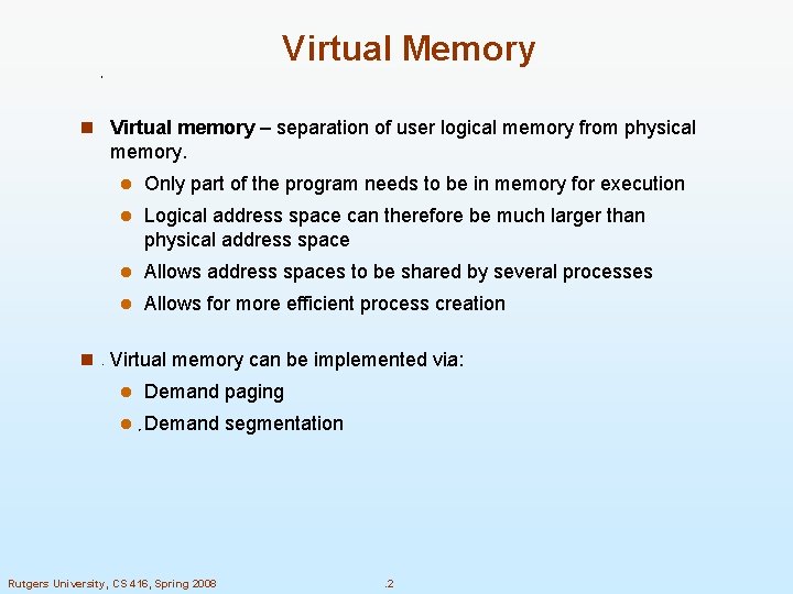 Virtual Memory n Virtual memory – separation of user logical memory from physical memory. Virtual Memory n Virtual memory – separation of user logical memory from physical memory.