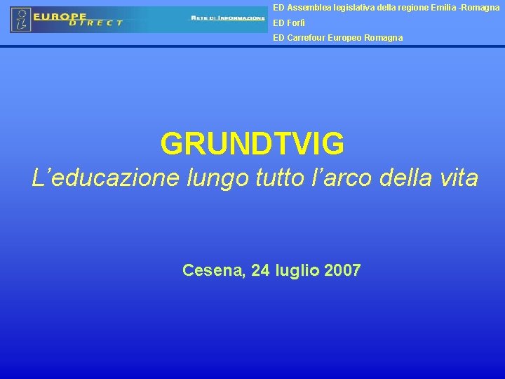 ED Assemblea legislativa della regione Emilia -Romagna ED Forlì ED Carrefour Europeo Romagna GRUNDTVIG