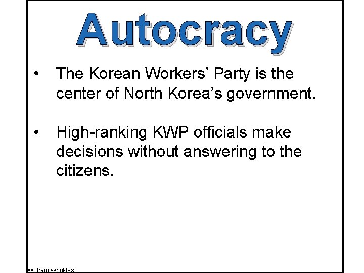 Autocracy • The Korean Workers’ Party is the center of North Korea’s government. •