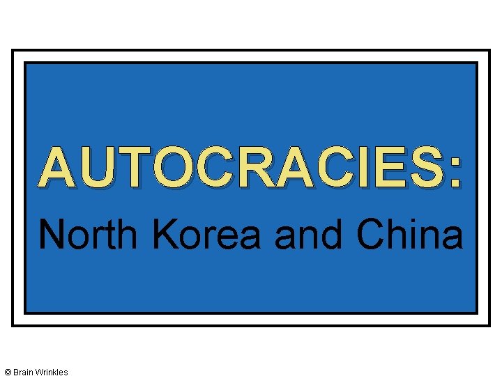 AUTOCRACIES: North Korea and China © Brain Wrinkles 