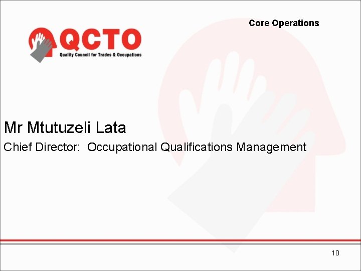 Core Operations Mr Mtutuzeli Lata Chief Director: Occupational Qualifications Management 10 