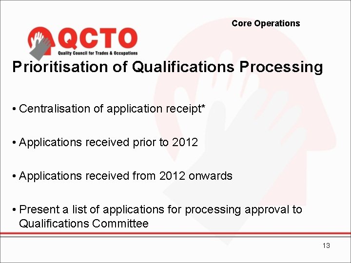 Core Operations Prioritisation of Qualifications Processing • Centralisation of application receipt* • Applications received