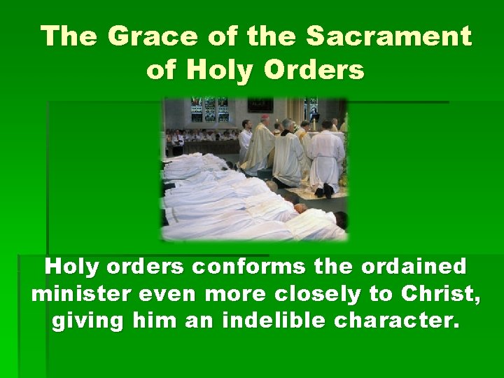 The Grace of the Sacrament of Holy Orders Holy orders conforms the ordained minister