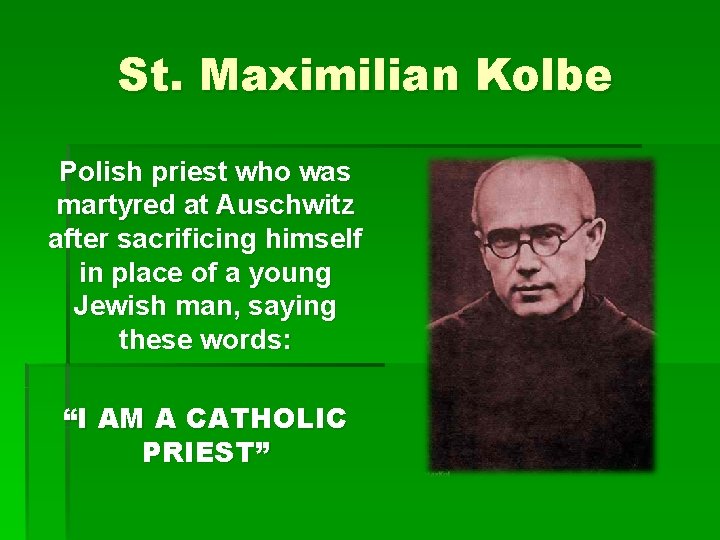 St. Maximilian Kolbe Polish priest who was martyred at Auschwitz after sacrificing himself in