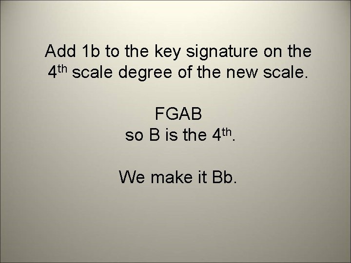 Add 1 b to the key signature on the 4 th scale degree of
