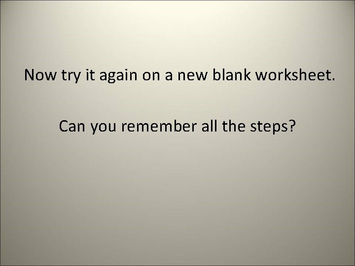 Now try it again on a new blank worksheet. Can you remember all the