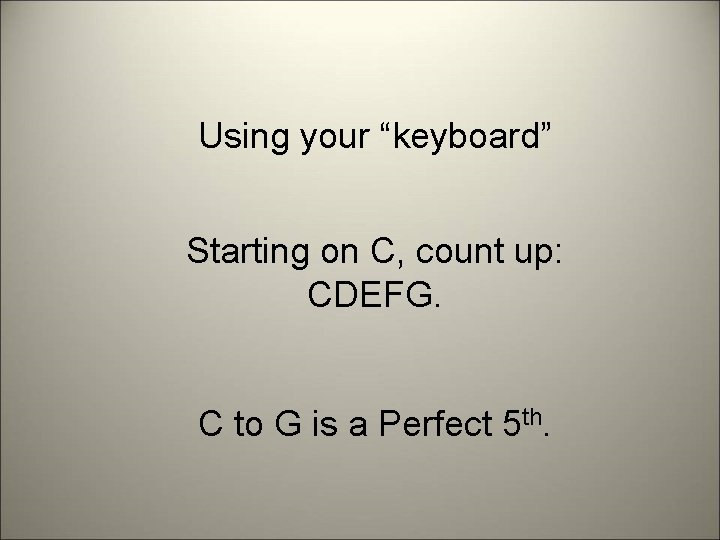 Using your “keyboard” Starting on C, count up: CDEFG. C to G is a