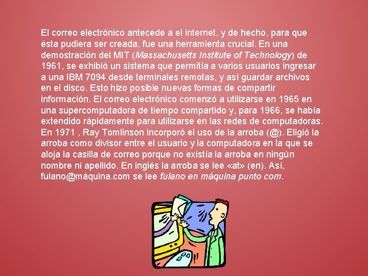 El correo electrónico antecede a el internet, y de hecho, para que ésta pudiera