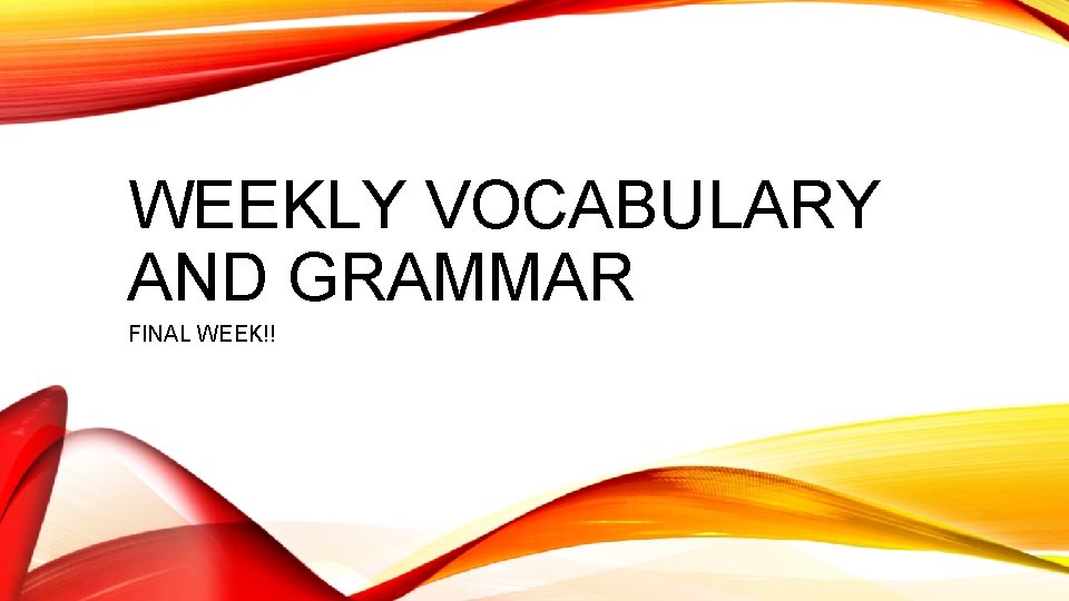 WEEKLY VOCABULARY AND GRAMMAR FINAL WEEK!! 
