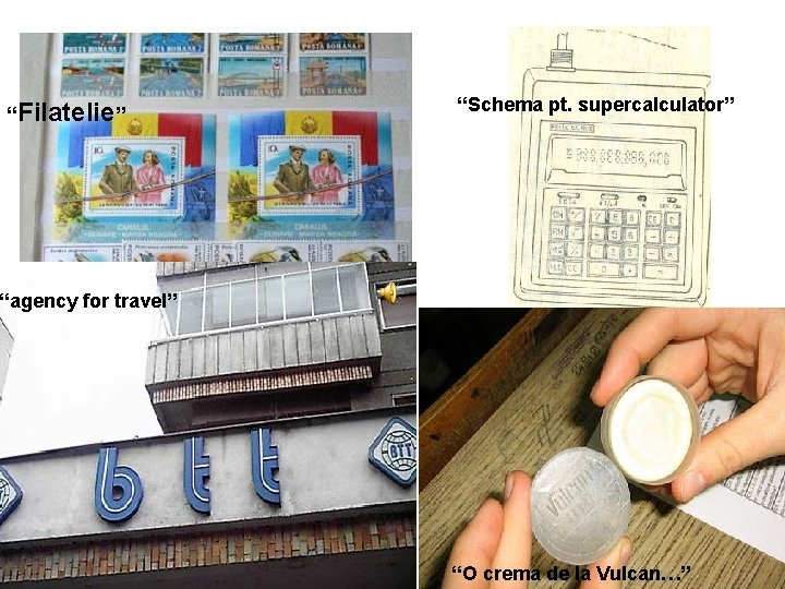 “Filatelie” “Schema pt. supercalculator” “agency for travel” “O crema de la Vulcan…” 