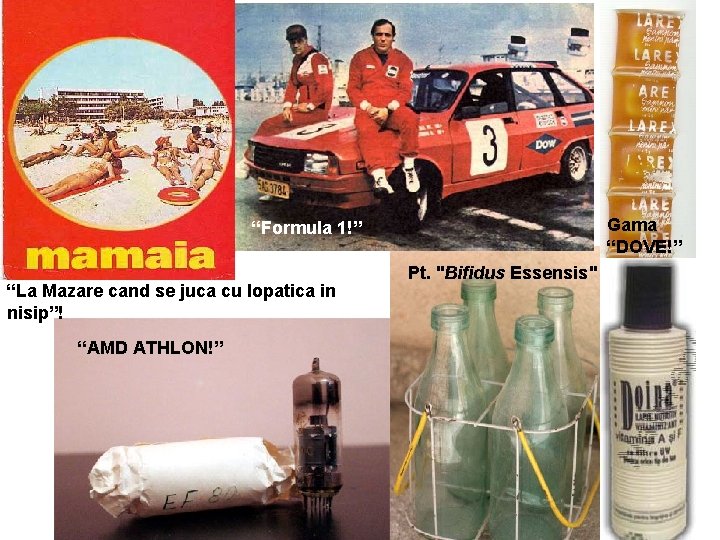 Gama “DOVE!” “Formula 1!” “La Mazare cand se juca cu lopatica in nisip”! “AMD