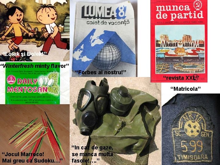 “Lolek şi Bolek!” “Winterfresh minty flavor” “Forbes al nostru!” “revista XXL” “Matricola” “Jocul Marroco!