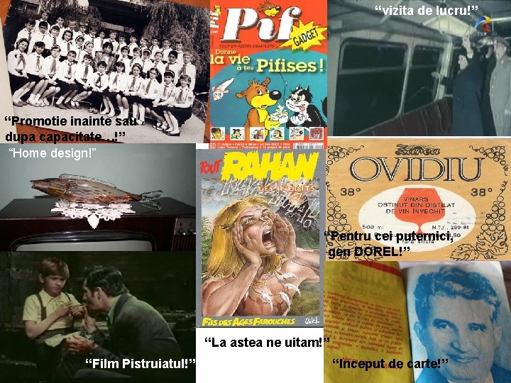 “vizita de lucru!” “Promotie inainte sau dupa capacitate…!” “Home design!” “Pentru cei puternici, gen