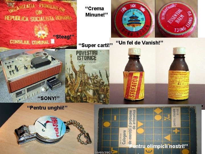 “Crema Minune!” “Steag!” “Super carti!” “Un fel de Vanish!” “SONY!” “Pentru unghii!” “Pentru olimpicii