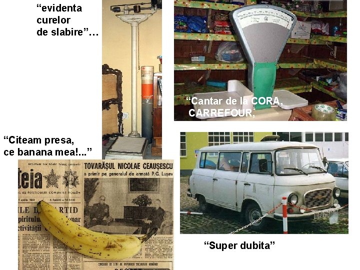 “evidenta curelor de slabire”… “Cantar de la CORA, CARREFOUR, BILLA…” “Citeam presa, ce banana