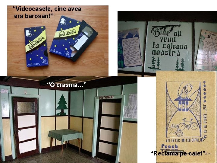 “Videocasete, cine avea era barosan!” “O crasma…” “Reclama pe caiet” 