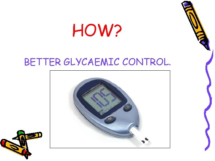 HOW? BETTER GLYCAEMIC CONTROL. 