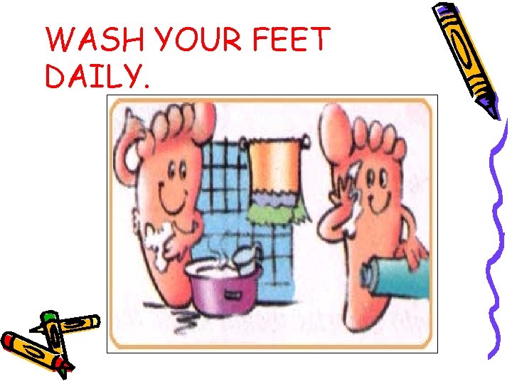 WASH YOUR FEET DAILY. 