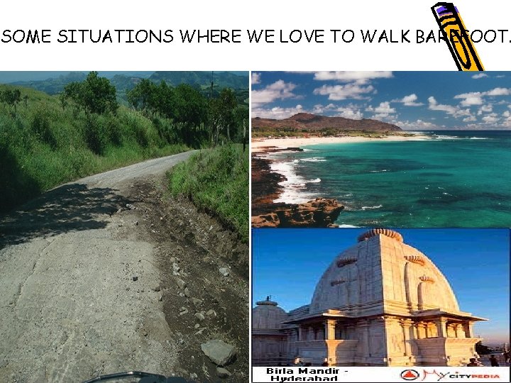 SOME SITUATIONS WHERE WE LOVE TO WALK BAREFOOT. 