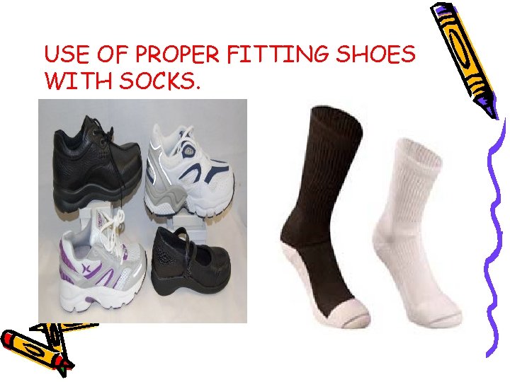 USE OF PROPER FITTING SHOES WITH SOCKS. 