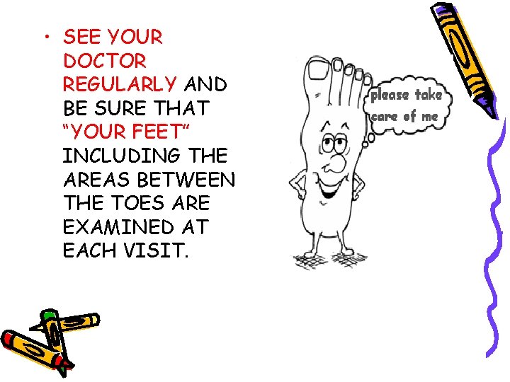  • SEE YOUR DOCTOR REGULARLY AND BE SURE THAT “YOUR FEET” INCLUDING THE