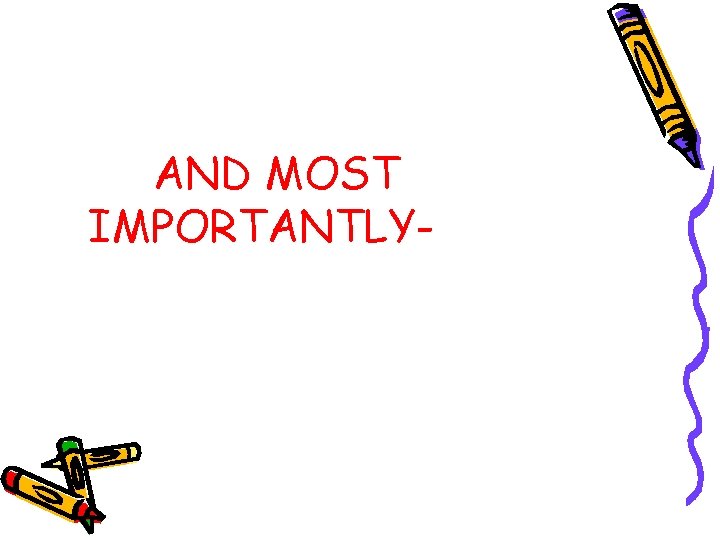 AND MOST IMPORTANTLY- 