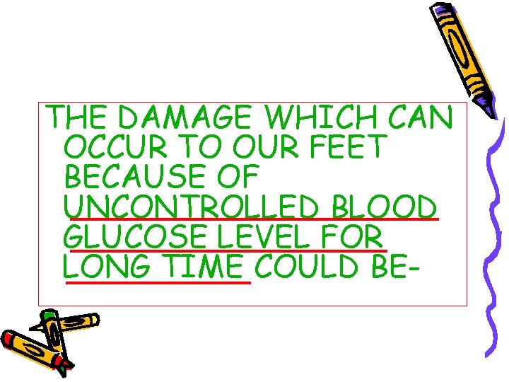 THE DAMAGE WHICH CAN OCCUR TO OUR FEET BECAUSE OF UNCONTROLLED BLOOD GLUCOSE LEVEL
