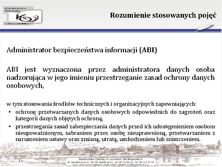 Rozumienie stosowanych pojęć Administrator bezpieczeństwa informacji (ABI) ABI jest wyznaczona przez administratora danych osoba