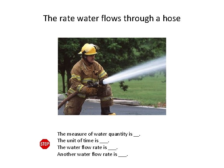The rate water flows through a hose The measure of water quantity is __.