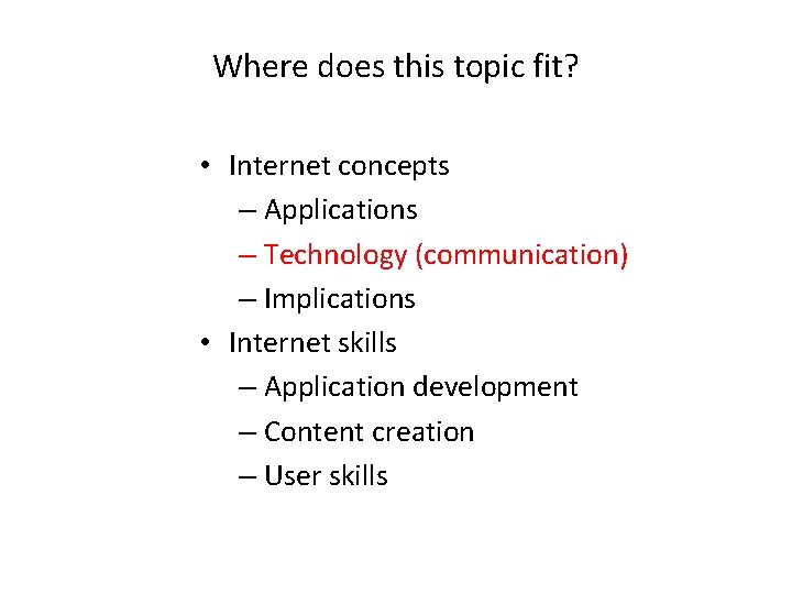 Where does this topic fit? • Internet concepts – Applications – Technology (communication) –