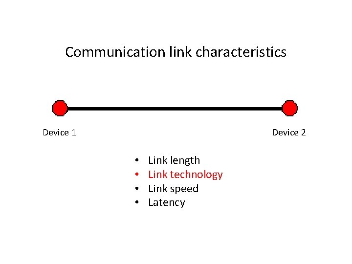 Communication link characteristics Device 1 Device 2 • • Link length Link technology Link
