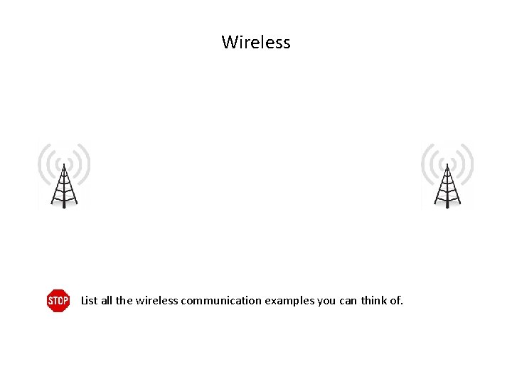 Wireless List all the wireless communication examples you can think of. 