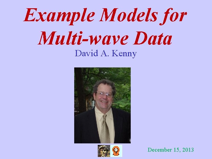 Example Models for Multi-wave Data David A. Kenny December 15, 2013 