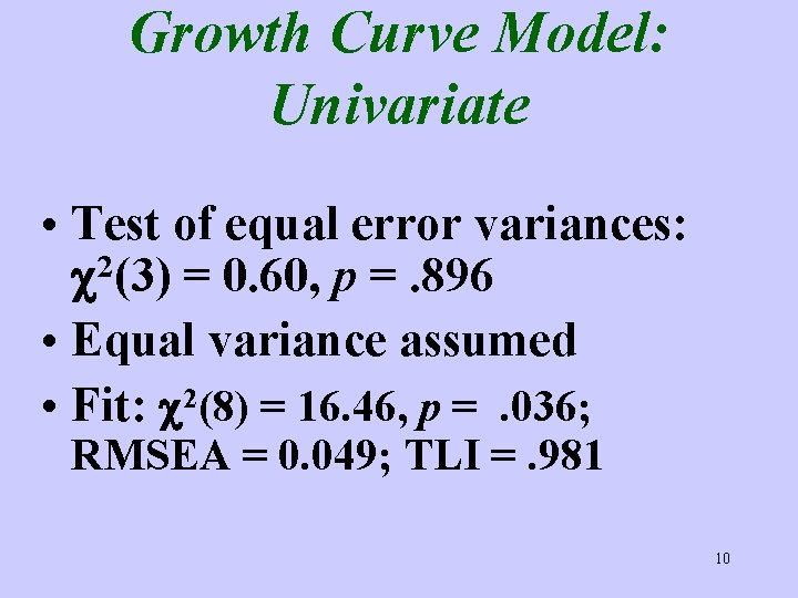 Growth Curve Model: Univariate • Test of equal error variances: c 2(3) = 0.