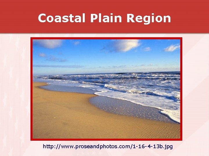 Coastal Plain Region http: //www. proseandphotos. com/1 -16 -4 -13 b. jpg Coastal Plain Region http: //www. proseandphotos. com/1 -16 -4 -13 b. jpg