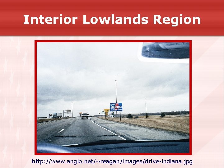 Interior Lowlands Region http: //www. angio. net/~reagan/images/drive-indiana. jpg Interior Lowlands Region http: //www. angio. net/~reagan/images/drive-indiana. jpg