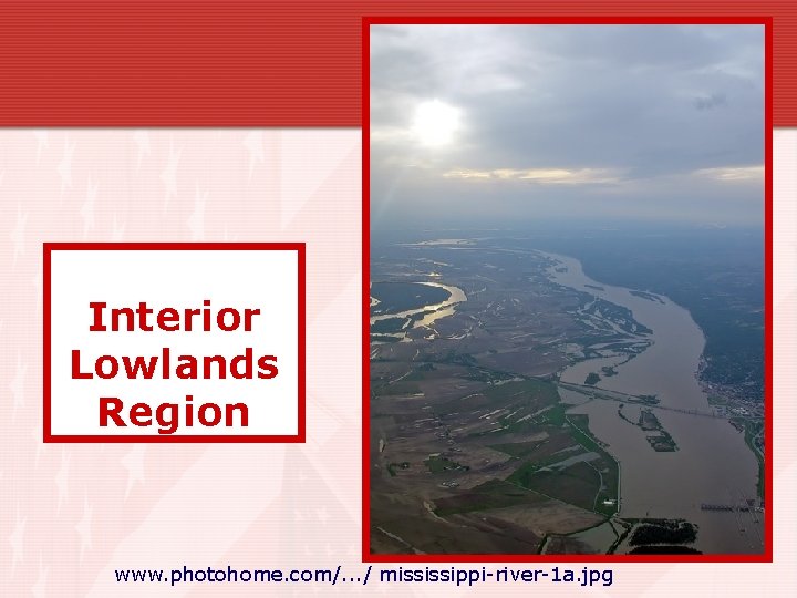 Interior Lowlands Region www. photohome. com/. . . / mississippi-river-1 a. jpg Interior Lowlands Region www. photohome. com/. . . / mississippi-river-1 a. jpg