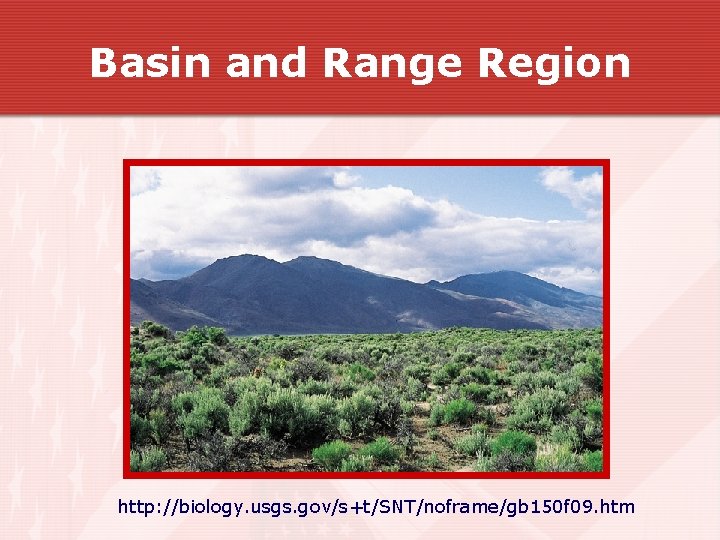 Basin and Range Region http: //biology. usgs. gov/s+t/SNT/noframe/gb 150 f 09. htm Basin and Range Region http: //biology. usgs. gov/s+t/SNT/noframe/gb 150 f 09. htm