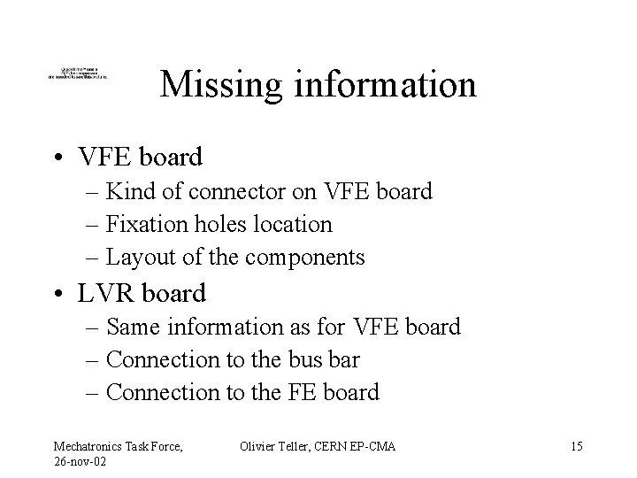 Missing information • VFE board – Kind of connector on VFE board – Fixation