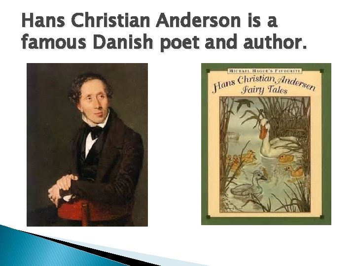 Hans Christian Anderson is a famous Danish poet and author. 