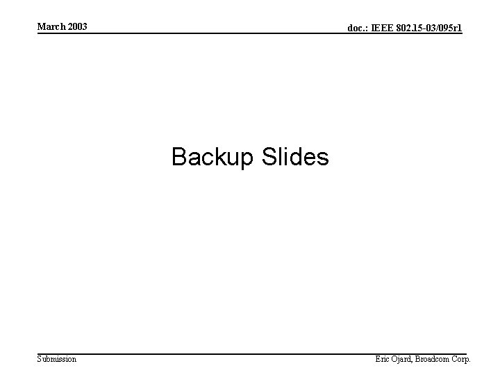 March 2003 doc. : IEEE 802. 15 -03/095 r 1 Backup Slides Submission Eric