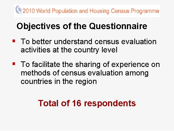 Objectives of the Questionnaire § To better understand census evaluation activities at the country