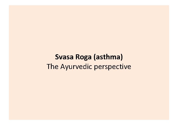 Svasa Roga (asthma) The Ayurvedic perspective Svasa Roga (asthma) The Ayurvedic perspective