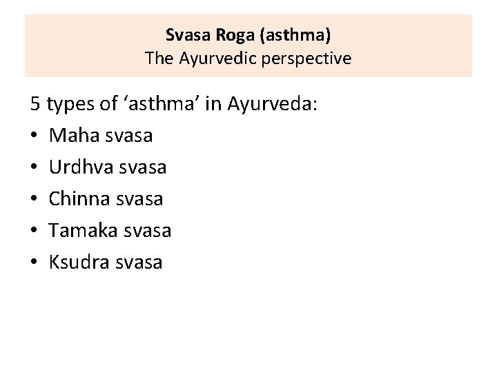 Svasa Roga (asthma) The Ayurvedic perspective 5 types of ‘asthma’ in Ayurveda: • Maha Svasa Roga (asthma) The Ayurvedic perspective 5 types of ‘asthma’ in Ayurveda: • Maha