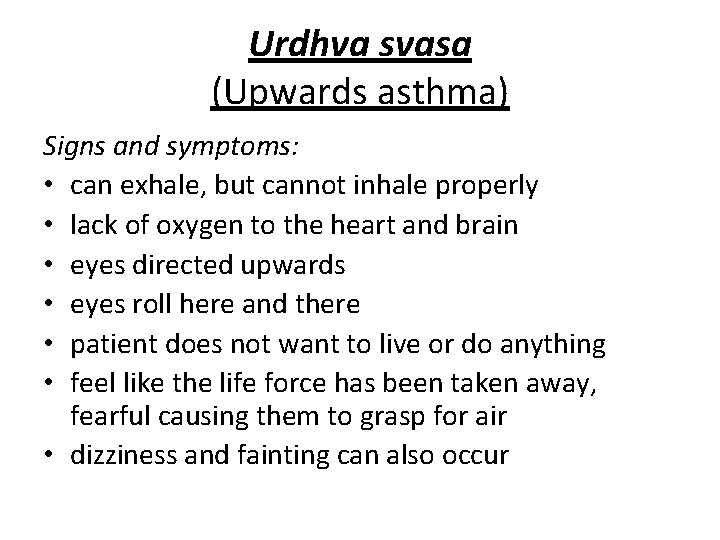Urdhva svasa (Upwards asthma) Signs and symptoms: • can exhale, but cannot inhale properly Urdhva svasa (Upwards asthma) Signs and symptoms: • can exhale, but cannot inhale properly
