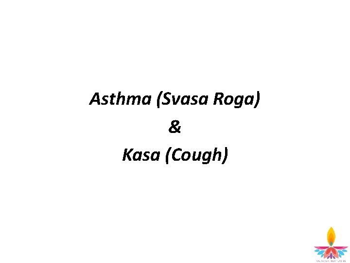 Asthma (Svasa Roga) & Kasa (Cough) Asthma (Svasa Roga) & Kasa (Cough)